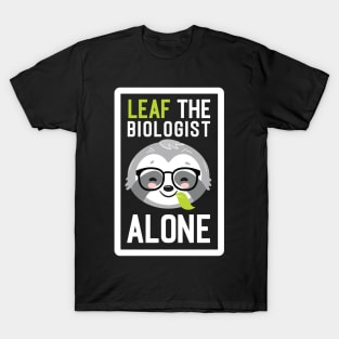 Funny Biologist Pun - Leaf me Alone - Gifts for Biologists T-Shirt